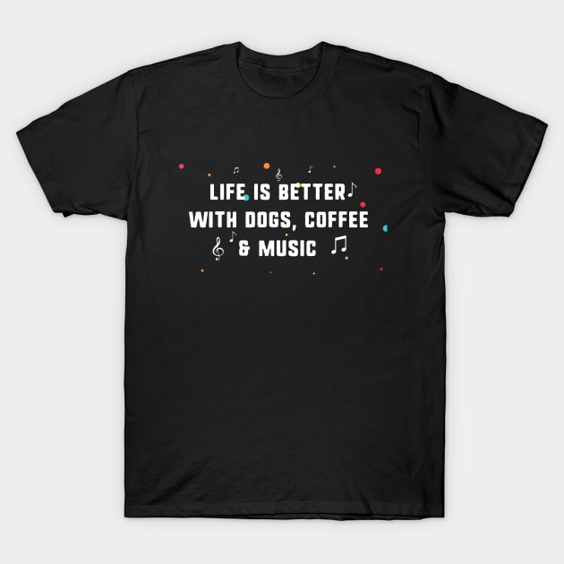 Life is better with dogs, coffee & music T-Shirt by uniqueversion